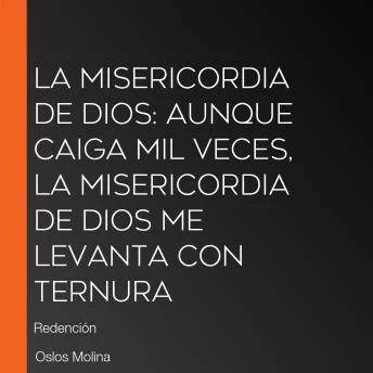 Portada de La misericordia de Dios: Aunque caiga mil veces, la misericordia de Dios me levanta con ternura: Redención