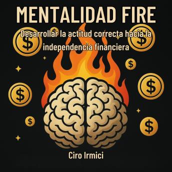 Portada de MENTALIDAD FIRE: Desarrollar la actitud correcta hacia la independencia financiera