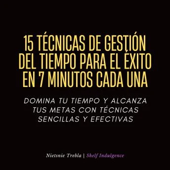 Portada de 15 Técnicas De Gestión Del Tiempo Para El Éxito En 7 Minutos Cada Una: Domina tu tiempo y alcanza tus metas con técnicas sencillas y efectivas