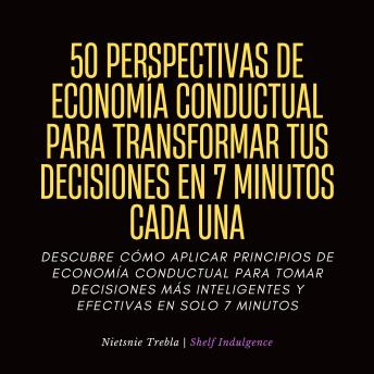 Portada de 50 Perspectivas De Economía Conductual Para Transformar Tus Decisiones En 7 Minutos Cada Una: Descubre cómo aplicar principios de economía conductual para tomar decisiones más inteligentes y efectivas en solo 7 minutos