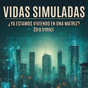 Portada de Vidas Simuladas: ¿Ya Estamos Viviendo en una Matriz?