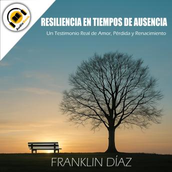 Portada de Resiliencia en Tiempos de Ausencia: Un Testimonio Real de Amor, Pérdida y Renacimiento, de Franklin Díaz