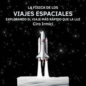 Portada de La Física de los Viajes Espaciales: Explorando el Viaje Más Rápido que la Luz