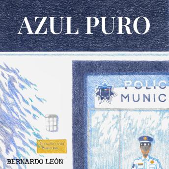 Portada de AZUL PURO: Cómo la Policía Municipal y la Justicia Cívica pueden resolver el 90% de los delitos y detener el crecimiento del crimen organizado