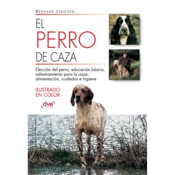 Portada de El perro de caza: Clasificación, entrenamiento y cuidados esenciales del perro de caza en todas sus modalidades, de Bernard Lebourg