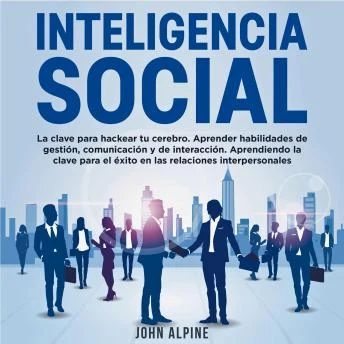 Portada de Inteligencia Social: La clave para hackear tu cerebro. Aprender habilidades de gestión, comunicación y de interacción. Aprendiendo la clave para el éxito en las relaciones interpersonales