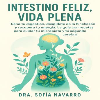 Portada de Intestino Feliz, Vida Plena: Sana tu digestión, despídete de la hinchazón y recupera tu energía. La guía con recetas para cuidar tu microbiota y tu segundo cerebro.