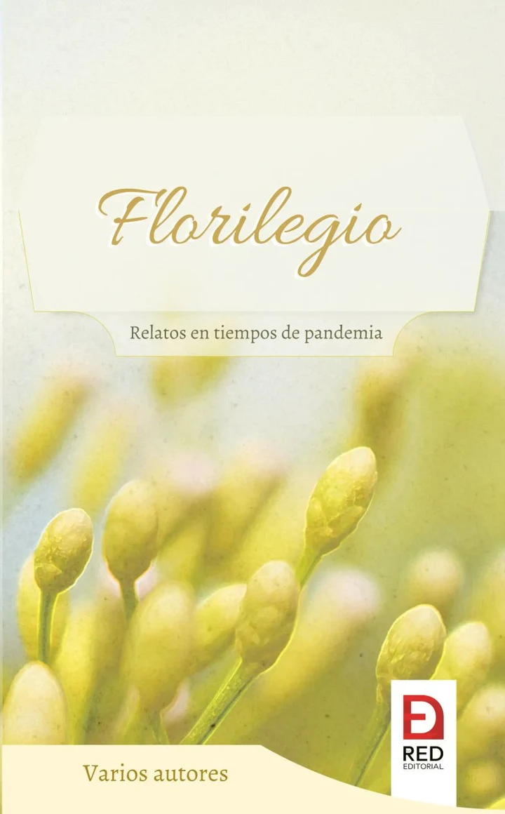 Portada de Florilegio, relatos en tiempos de pandemia, de Mailen Ortega Cuadros, María Camila Becerra Muñoz, Eliseo Mercader, Shaia Perafán Zamora, Ángela Isabel Becerra Muñoz, Parménides Ordoñez Hurtado, Gina Fernanda Ordóñez Ordóñez, Angie Rebolledo, Edinson Bolivar Camayo Zuñiga, Daniel Gómez Méndez, Gato Krlox, Esther Fernández Expósito, Cristina Fernandez, Edna Lizbeth Pérez Martínez, Ariadna Gamal, Paula Quiero Jaque, Manuela González, Miguel García, Camila Estefani Castro Guanco, Lazary, Yldemaro Jesús Villavicencio Lúquez, Israel Fleitas, Ronald David Ordoñez Cabrera, Laura Escobar, Liz Cardona, Gineth Liliana Tombé Fernández, Oteo Fearless, Sarai González Yglesias, Cesar Perdomo