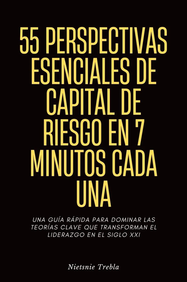 Portada de 55 Perspectivas Esenciales De Capital De Riesgo En 7 Minutos Cada Una: Una guía rápida para comprender el capital de riesgo y sus estrategias clave en el mundo emprendedor, de Nietsnie Trebla