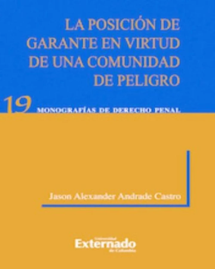 Portada de La Posición de Garante En Virtud de Una Comunidad de Peligro. Universidad Externado de Colombia, 2012., de Jason Alexánder Andrade Castro