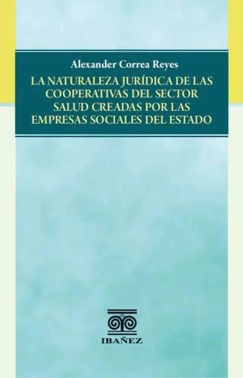 Portada de La naturaleza jurídica de las cooperativas del sector salud creadas por las empresas sociales del estado