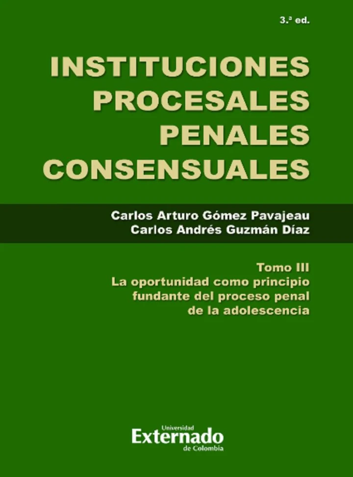 Portada de Instituciones Procesales Consensuales, Tomo III, 3. ed. La oportunidad como principio fundante del proceso penal de las adolescencia., de Carlos Arturo Gomez Pavajeau, Carlos Andrés Guzmán Díaz