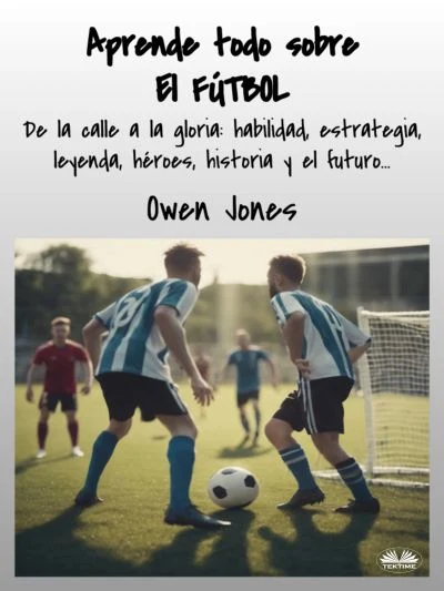 Portada de Aprende Todo Sobre El FÚTBOL, de Owen Jones
