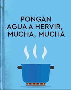Portada de Pongan agua a hervir, mucha, mucha