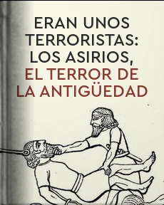 Portada de Eran unos terroristas: Los Asirios, el terror de la antigüedad