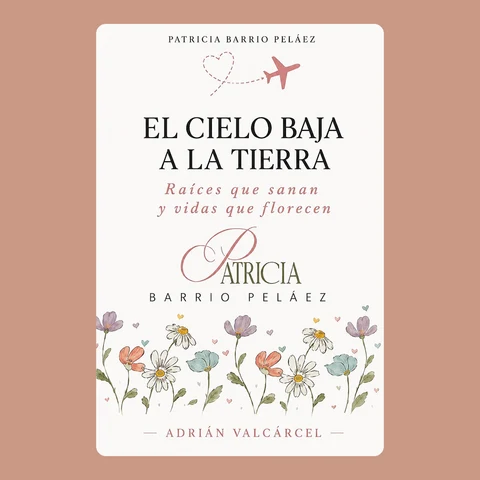 Portada de Patricia Barrio Peláez and El cielo baja a la tierra: Raíces que sanan y vidas que florecen