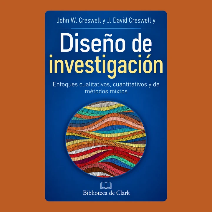 Portada de John W. Creswell y J. David Creswell y Diseño de investigación: Enfoques cualitativos, cuantitativos y de métodos mixtos, de Biblioteca de Clark