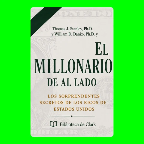 Portada de Thomas J. Stanley, Ph.D. y William D. Danko , Ph.D. y El millonario de al lado: Los sorprendentes secretos de los ricos de Estados Unidos