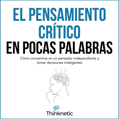 Portada de El pensamiento critico en pocas palabras [Critical Thinking in a Nutshell]: Como convertirse en un pensador independiente y tomar decisiones inteligentes