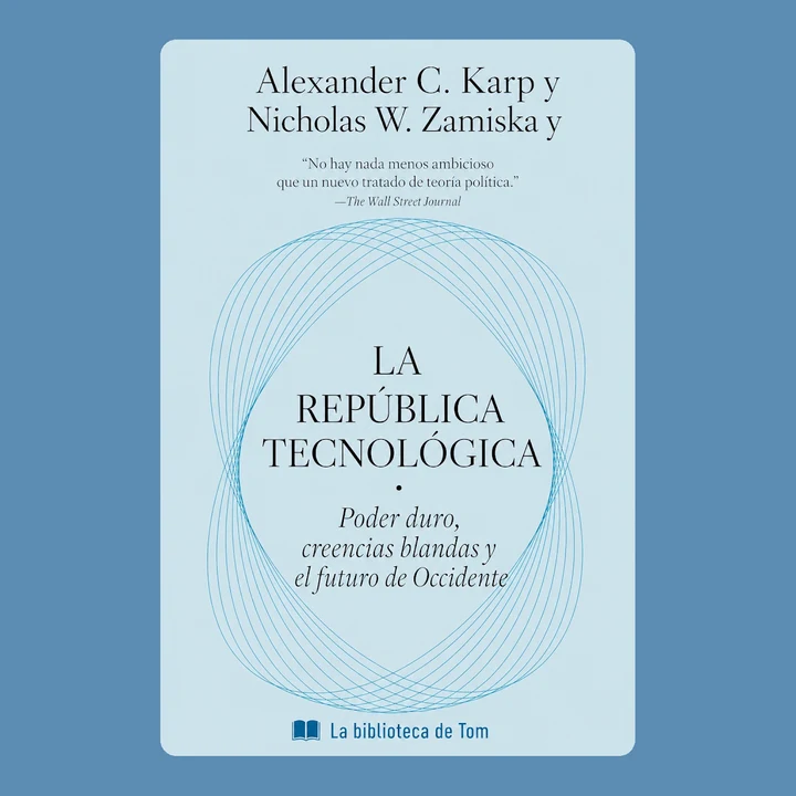 Portada de Alexander C. Karp y Nicholas W. Zamiska y LA REPÚBLICA TECNOLÓGICA: Poder duro, creencias blandas y el futuro de Occidente, de La biblioteca de Tom