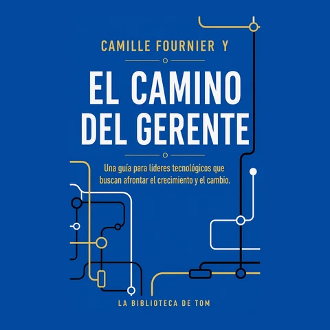 Portada de Camille Fournier y EL CAMINO DEL GERENTE: Una guía para líderes tecnológicos que buscan afrontar el crecimiento y el cambio.