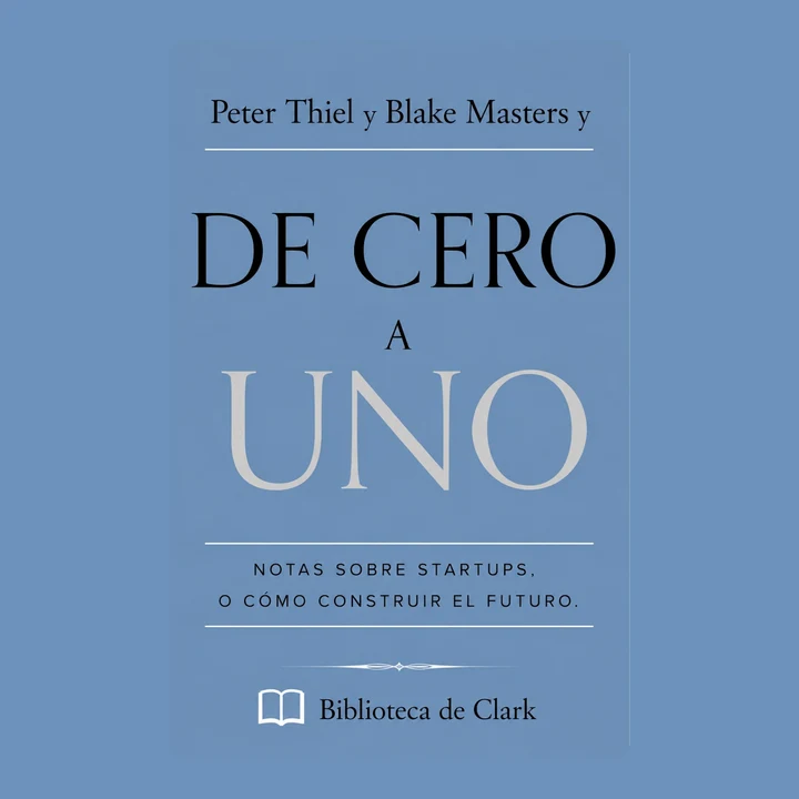 Portada de Peter Thiel y Blake Masters y De cero a uno: Notas sobre startups, o cómo construir el futuro., de Biblioteca de Clark
