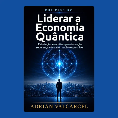 Portada de Rui Ribeiro and Liderar a Economia Quântica: Estratégias executivas para inovação, segurança e transformação responsável