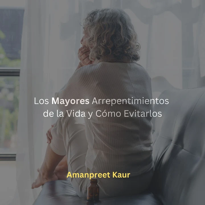 Portada de Los Mayores Arrepentimientos de la Vida y Cómo Evitarlos, de Amanpreet Kaur