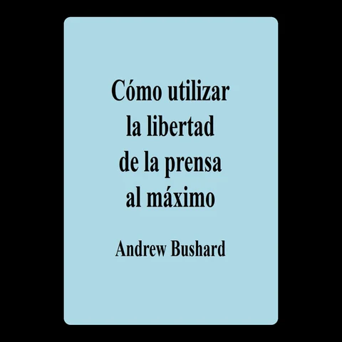 Portada de Cómo utilizar la libertad de la prensa al máximo