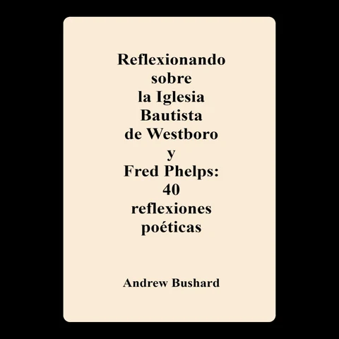 Portada de Reflexionando sobre la Iglesia Bautista de Westboro y Fred Phelps: 40 reflexiones poéticas