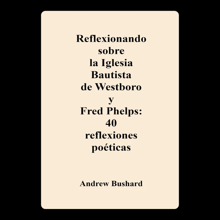 Portada de Reflexionando sobre la Iglesia Bautista de Westboro y Fred Phelps: 40 reflexiones poéticas, de Andrew Bushard