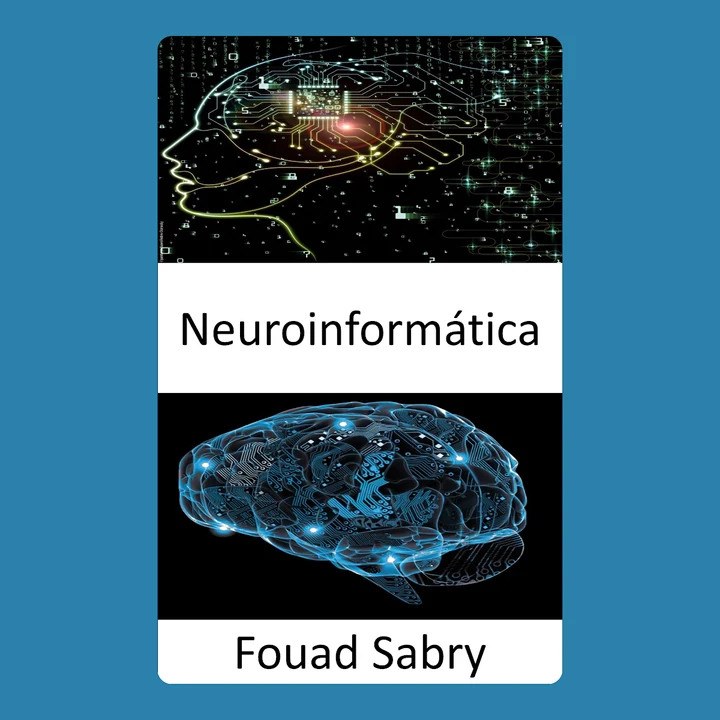 Portada de Neuroinformática: Combinando datos de neurociencia y procesamiento de información por redes neuronales artificiales, de Fouad Sabry