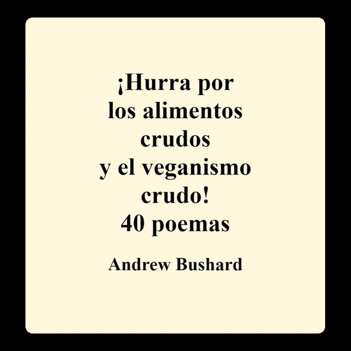 Portada de ¡Hurra por los alimentos crudos y el veganismo crudo! 40 poemas ©2014, 2021, de Andrew Bushard
