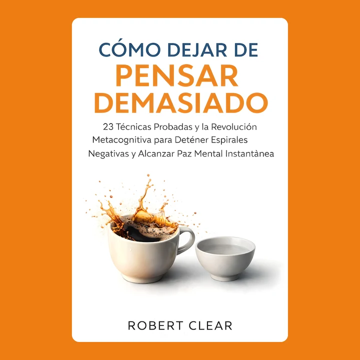 Portada de Cómo Dejar de Pensar Demasiado: 23 Técnicas Probadas y la Revolución Metacognitiva para Detener Espirales Negativas y Alcanzar Paz Mental Instantánea, de Robert Clear