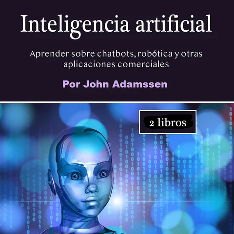 Portada de Inteligencia artificial: Aprender sobre chatbots, robótica y otras aplicaciones comerciales