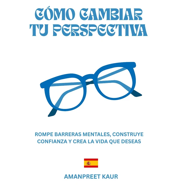 Portada de CÓMO CAMBIAR TU PERSPECTIVA: ROMPE BARRERAS MENTALES, CONSTRUYE CONFIANZA Y CREA LA VIDA QUE DESEAS, de Amanpreet Kaur