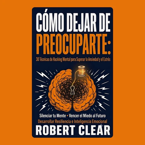 Portada de Cómo Dejar de Preocuparte: 30 Técnicas de Hacking Mental para Superar la Ansiedad y el Estrés, Silenciar tu Mente, Vencer el Miedo al Futuro, Desarrollar Resiliencia e Inteligencia Emocional