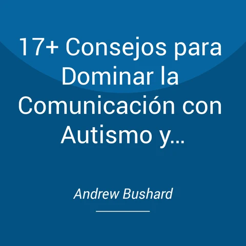Portada de 17+ Consejos para Dominar la Comunicación con Autismo y Síndrome de Asperger