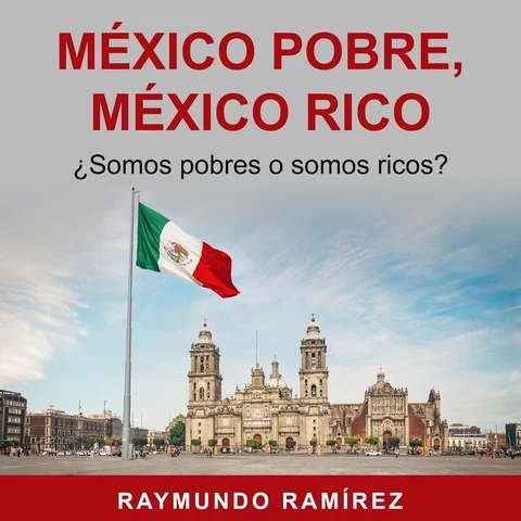 Portada de MÉXICO POBRE, MÉXICO RICO: ¿Somos pobres o somos ricos?