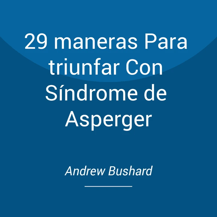 Portada de 29 maneras Para triunfar Con Síndrome de Asperger, de Andrew Bushard