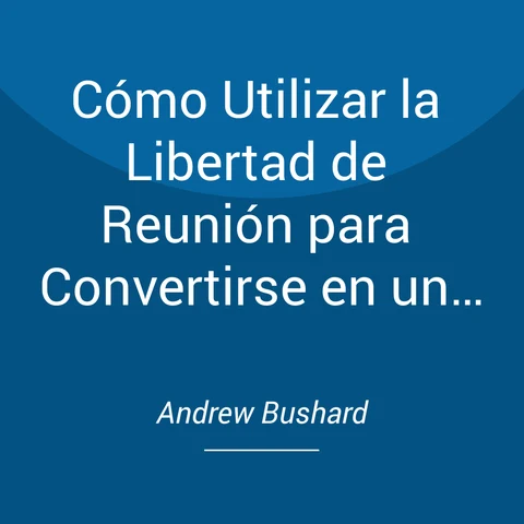Portada de Cómo Utilizar la Libertad de Reunión para Convertirse en un Orador Motivacional o Estrella de Rock