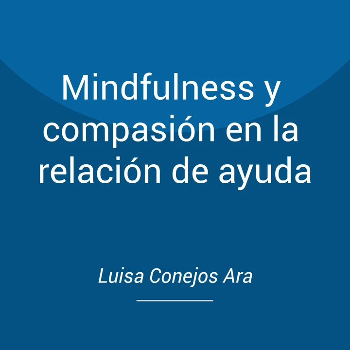 Portada de Mindfulness y compasión en la relación de ayuda, de Agustín Moñivas Lázaro, Alberto Barceló Soler, Ana Blasco Belled, Carlos Alsinet, Daniel Gabarró, Gonzalo Brito Pons, Javier García Campayo, Josefa Fombuena Valero, Lama Yeshe Chödrön, Lourdes Assens Tauste, Luisa Conejos Ara, María Julia Girol Merino, María Nabal Vicuña, Mayte Navarro Gil, Miguel Ibáñez Ramos, Ronald D. Siegel, Silvia Solé Cases