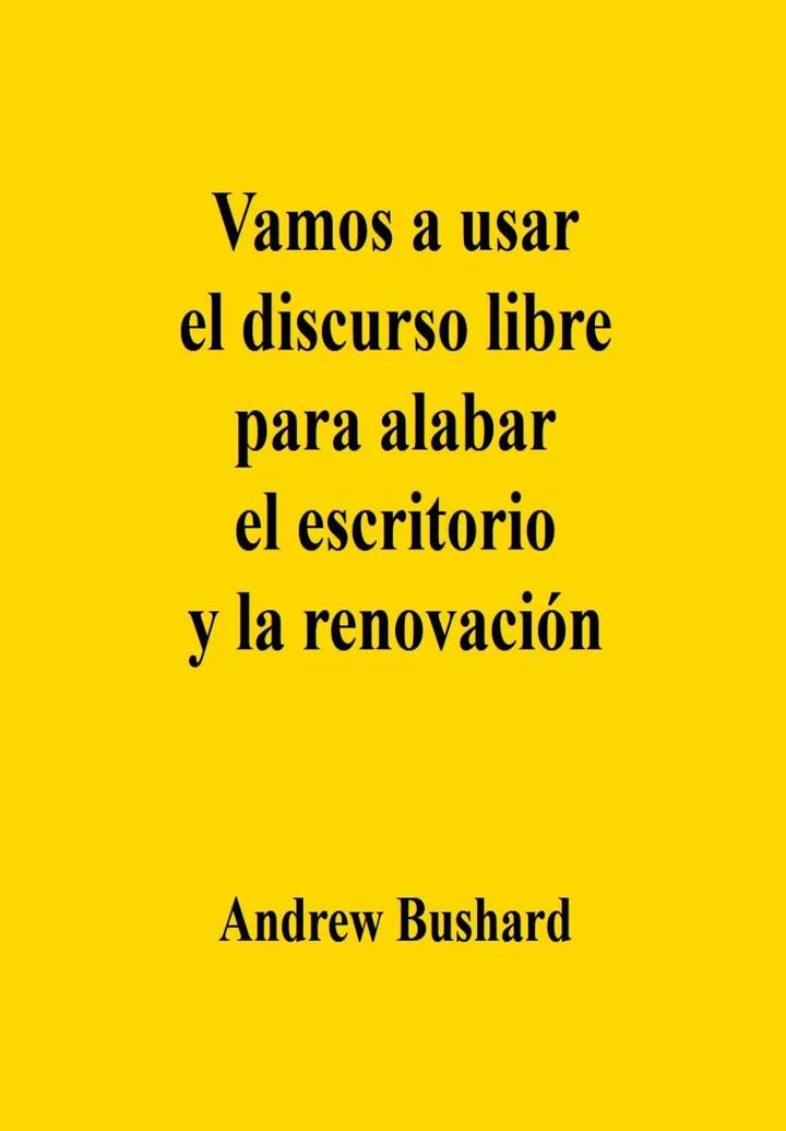 Portada de Vamos a usar el discurso libre para alabar el escritorio y la renovación, de Andrew Bushard