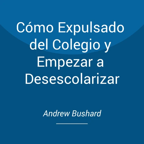 Portada de Cómo Expulsado del Colegio y Empezar a Desescolarizar