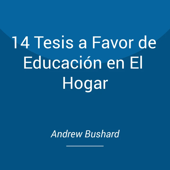 Portada de 14 Tesis a Favor de Educación en El Hogar, de Andrew Bushard