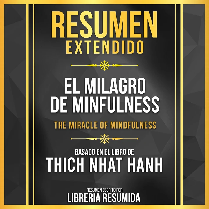 Portada de Resumen Extendido - El Milagro De Minfulness (The Miracle Of Mindfulness) - Basado En El Libro De Thich Nhat Hanh, de Libreria Resumida