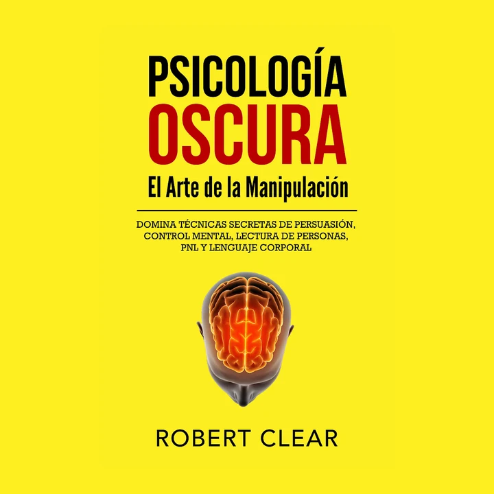 Portada de Psicología OscuraEl Arte de la Manipulación: Domina Técnicas Secretas de Persuasión, Control Mental, Lectura de Personas, PNL y Lenguaje Corporal, de Robert Clear
