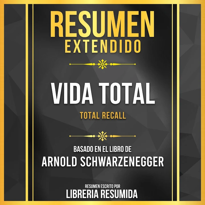 Portada de Resumen Extendido - Vida Total (Total Recall) - Basado En El Libro De Arnold Schwarzenegger, de Libreria Resumida