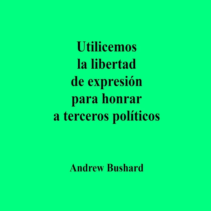 Portada de Utilicemos la libertad de expresión para honrar a terceros políticos, de Andrew Bushard