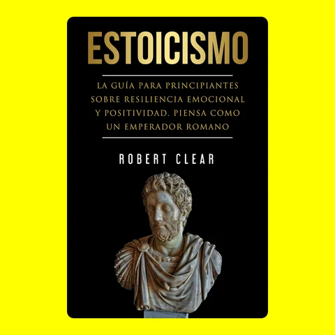 Portada de Estoicismo: La Guía Para Principantes Sobre Resiliencia Emocional Y Positividad. Piensa Como Un Emperador Romano